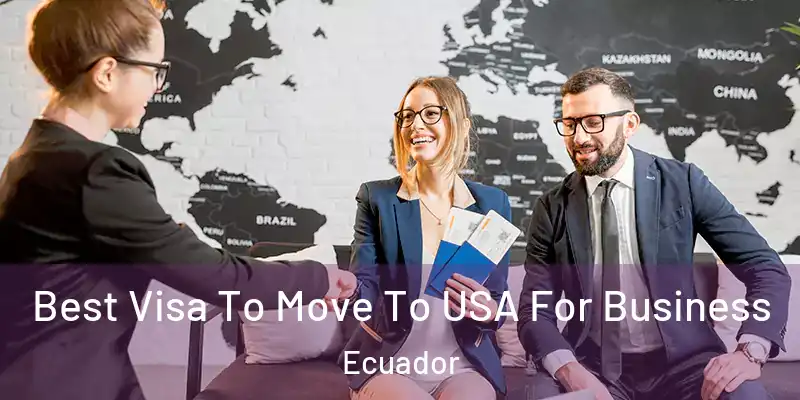 Best Visa To Move To USA For Business Ecuador