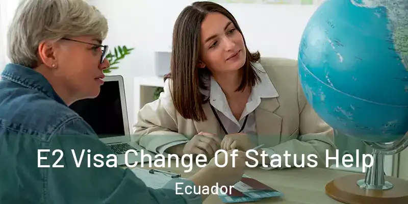 E2 Visa Change Of Status Help Ecuador