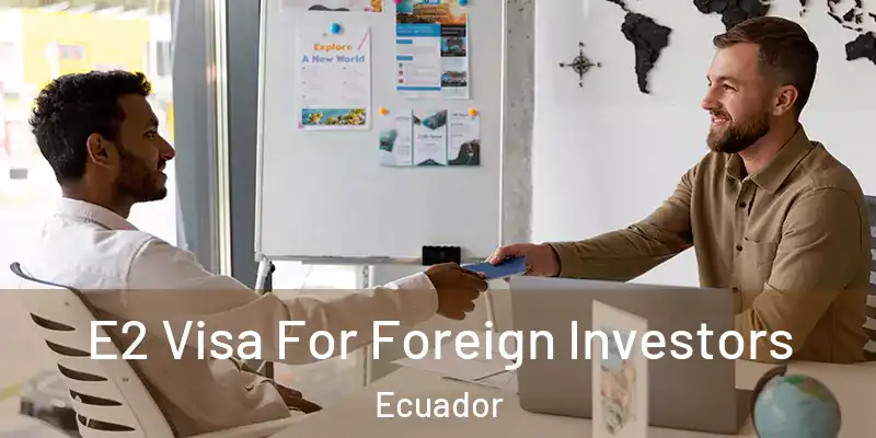 E2 Visa For Foreign Investors Ecuador