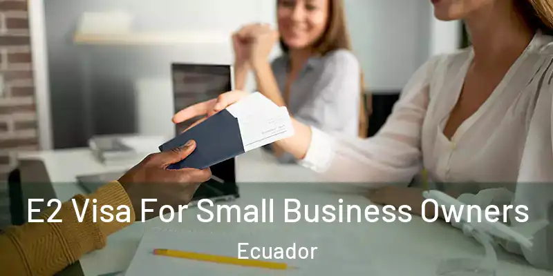 E2 Visa For Small Business Owners Ecuador