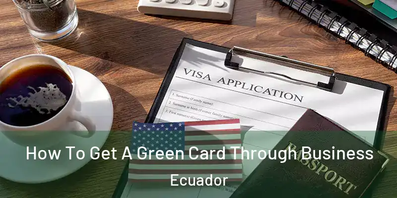  How To Get A Green Card Through Business Ecuador