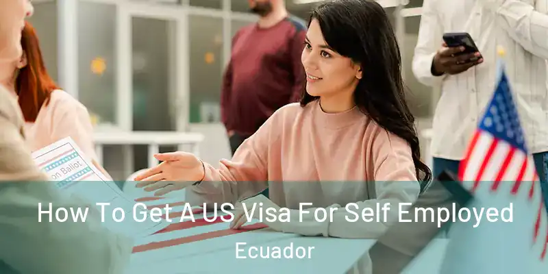 How To Get A US Visa For Self Employed Ecuador