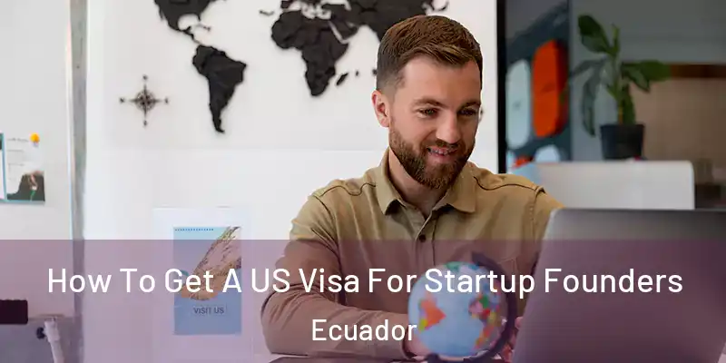 How To Get A US Visa For Startup Founders Ecuador