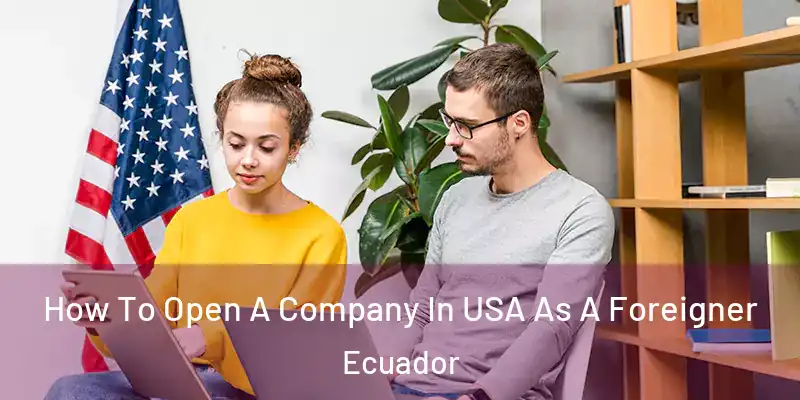 How To Open A Company In USA As A Foreigner Ecuador