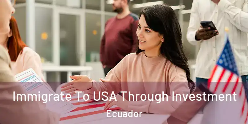 Immigrate To USA Through Investment Ecuador