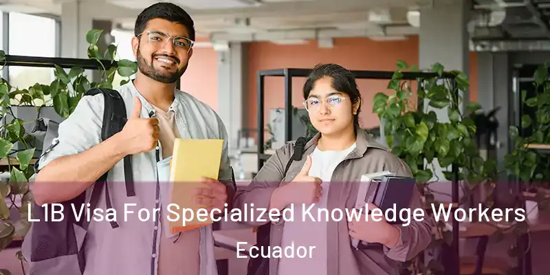 L1B Visa For Specialized Knowledge Workers Ecuador