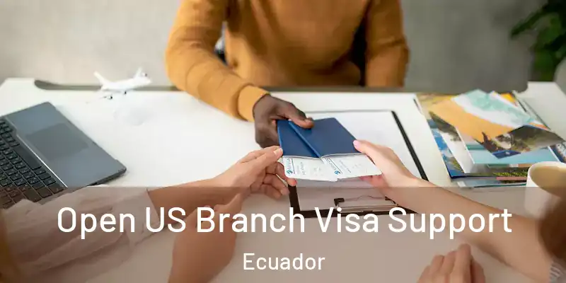  Open US Branch Visa Support Ecuador
