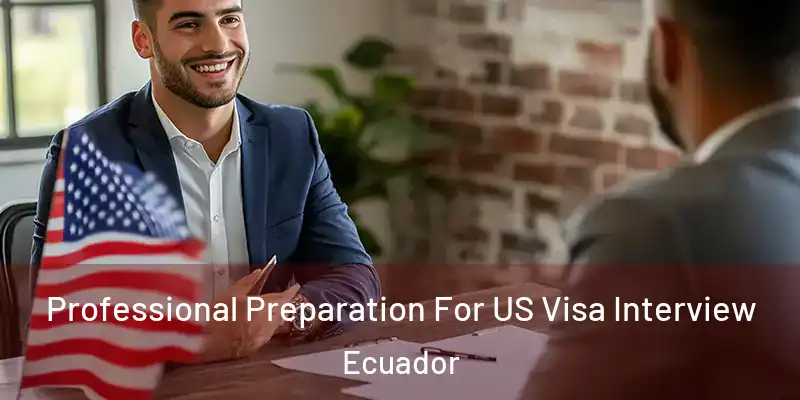 Professional Preparation For US Visa Interview Ecuador