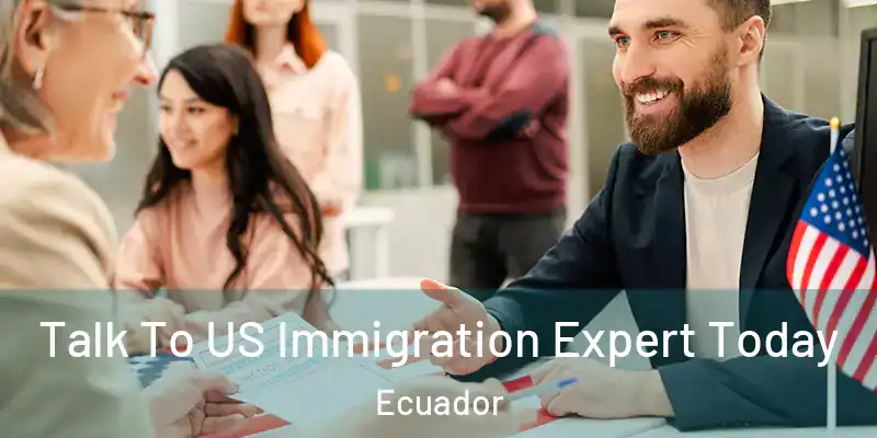 Talk To US Immigration Expert Today Ecuador