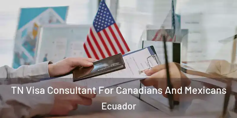 TN Visa Consultant For Canadians And Mexicans Ecuador