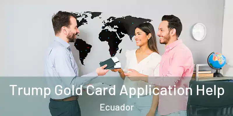 Trump Gold Card Application Help Ecuador