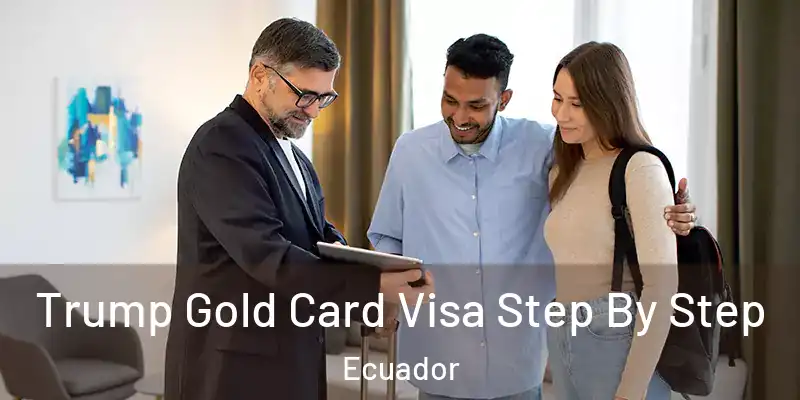 Trump Gold Card Visa Step By Step Ecuador
