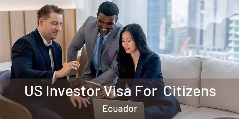 US Investor Visa For Citizens Ecuador