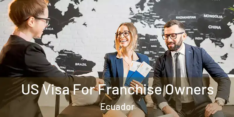 US Visa For Franchise Owners Ecuador