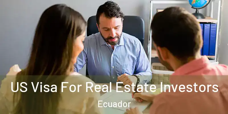US Visa For Real Estate Investors Ecuador