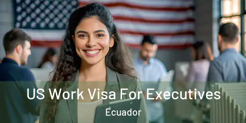 US Work Visa For Executives Ecuador