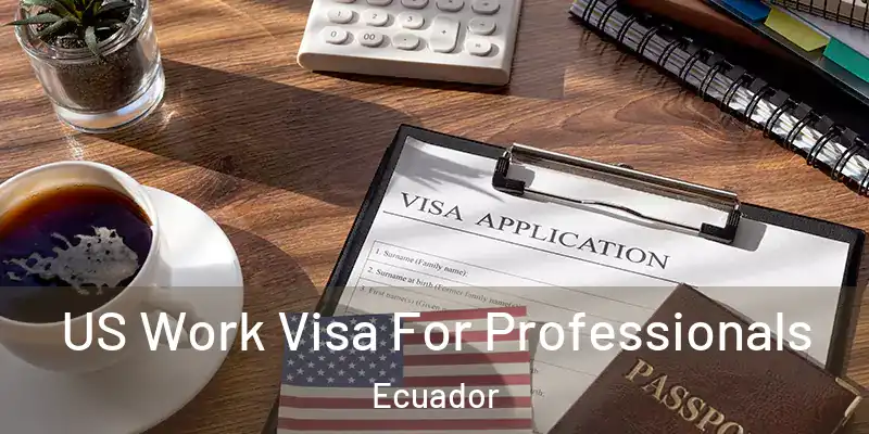 US Work Visa For Professionals Ecuador
